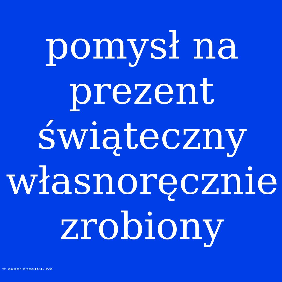 Pomysł Na Prezent Świąteczny Własnoręcznie Zrobiony