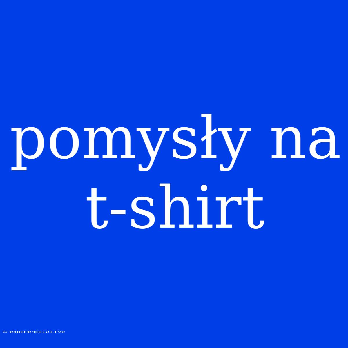 Pomysły Na T-shirt