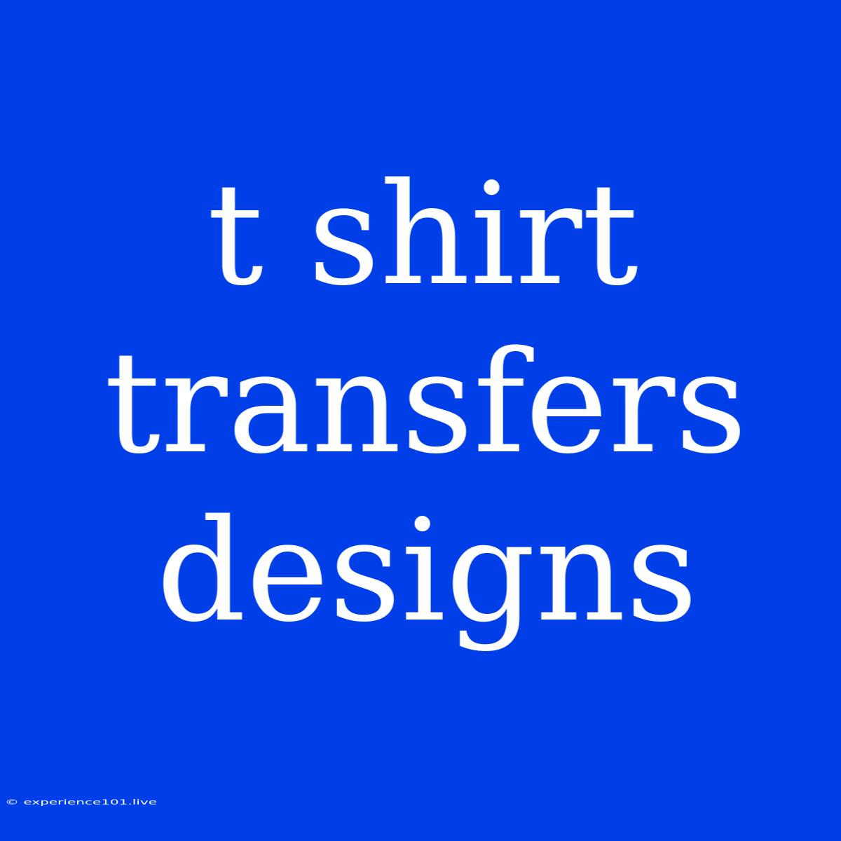 T Shirt Transfers Designs